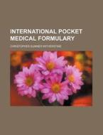 International Pocket Medical Formulary di Christopher Sumner Witherstine edito da Rarebooksclub.com