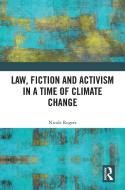 Law, Fiction and Activism in a Time of Climate Change di Nicole Rogers edito da Taylor & Francis Ltd