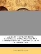Arnold's First Latin Book: Remodelled An di Thomas Kerchever Arnold edito da Nabu Press