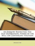 An Enquiry Respecting The Self-determining Power Of The Will: Or Contingent Volition di Jeremiah Day edito da Nabu Press
