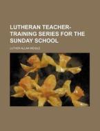 Lutheran Teacher-Training Series for the Sunday School di Luther Allan Weigle edito da Rarebooksclub.com