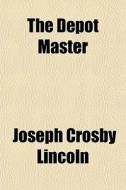 The Depot Master di Joseph Crosby Lincoln edito da General Books