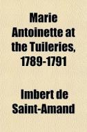 Marie Antoinette At The Tuileries, 1789- di Imbert Saint-amand edito da General Books
