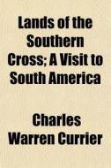 Lands Of The Southern Cross; A Visit To di Charles Warren Currier edito da General Books
