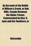 An Account Of The Battle Of Wilson's Cre di Holcombe edito da General Books