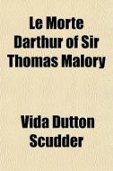 Le Morte Darthur Of Sir Thomas Malory di Vida Dutton Scudder edito da General Books