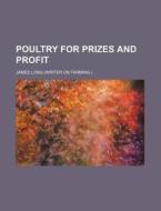 Poultry For Prizes And Profit di James Long edito da Rarebooksclub.com