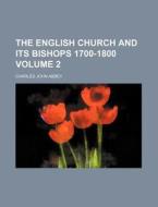 The English Church and Its Bishops 1700-1800 Volume 2 di Charles John Abbey edito da Rarebooksclub.com