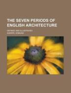 The Seven Periods Of English Architectur di Edmund Sharpe edito da Rarebooksclub.com
