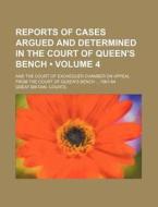 Reports Of Cases Argued And Determined In The Court Of Queen's Bench (volume 4); And The Court Of Exchequer Chamber On Appeal From The Court Of Queen' di Great Britain Courts edito da General Books Llc