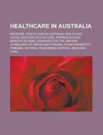 Healthcare In Australia: Medicare, Healt di Books Llc edito da Books LLC, Wiki Series