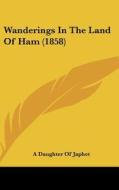 Wanderings in the Land of Ham (1858) di Daughter Of Japhe A. Daughter of Japhet, A. Daughter of Japhet edito da Kessinger Publishing