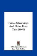 Prince Silverwings and Other Fairy Tales (1902) di Edith Ogden Harrison edito da Kessinger Publishing
