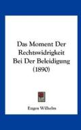 Das Moment Der Rechtswidrigkeit Bei Der Beleidigung (1890) di Eugen Wilhelm edito da Kessinger Publishing