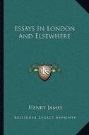 Essays in London and Elsewhere di Henry James edito da Kessinger Publishing