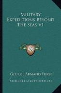 Military Expeditions Beyond the Seas V1 di George Armand Furse edito da Kessinger Publishing