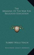 The Meaning of the War for Religious Education di Robert Wells Veach edito da Kessinger Publishing