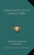 Christianity in Its Cradle (1886) di Francis William Newman edito da Kessinger Publishing