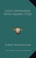 Light Interviews with Shades (1922) di Robert Webster Jones edito da Kessinger Publishing