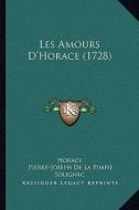 Les Amours D'Horace (1728) di Horace, Pierre-Joseph De La Pimpie Solignac edito da Kessinger Publishing