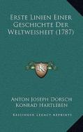 Erste Linien Einer Geschichte Der Weltweisheit (1787) di Anton Joseph Dorsch, Konrad Hartleben edito da Kessinger Publishing