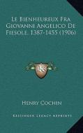 Le Bienheureux Fra Giovanni Angelico de Fiesole, 1387-1455 (1906) di Henry Cochin edito da Kessinger Publishing