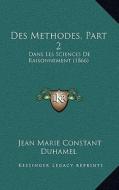 Des Methodes, Part 2: Dans Les Sciences de Raisonnement (1866) di Jean Marie Constante Duhamel edito da Kessinger Publishing