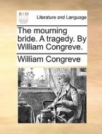 The Mourning Bride. A Tragedy. By William Congreve, di William Congreve edito da Gale Ecco, Print Editions