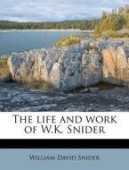 The Life And Work Of W.k. Snider di William David Snider edito da Nabu Press