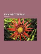 Film Grotteschi: di Fonte Wikipedia edito da Books LLC, Wiki Series