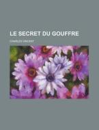 Le Secret Du Gouffre di Charles Vincent edito da General Books Llc