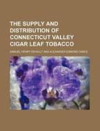 The Supply and Distribution of Connecticut Valley Cigar Leaf Tobacco di Samuel Henry DeVault edito da Rarebooksclub.com