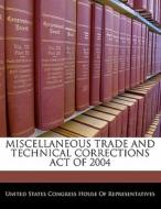 Miscellaneous Trade And Technical Corrections Act Of 2004 edito da Bibliogov