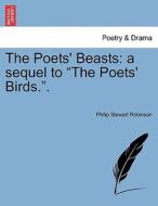 The Poets' Beasts: a sequel to "The Poets' Birds.". di Philip Stewart Robinson edito da British Library, Historical Print Editions