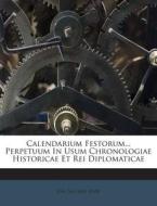 Calendarium Festorum... Perpetuum in Usum Chronologiae Historicae Et Rei Diplomaticae di Joh Jacobus Rabe edito da Nabu Press