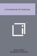 A Handbook of Marxism di Karl Marx, Friedrich Engels, Vladimir Ilich Lenin edito da Literary Licensing, LLC