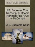 U.s. Supreme Court Transcript Of Record Northern Pac R Co V. Mccomas edito da Gale Ecco, U.s. Supreme Court Records