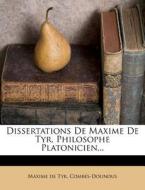 Dissertations De Maxime De Tyr, Philosophe Platonicien... di Maxime De Tyr, Combes-Dounous edito da Nabu Press