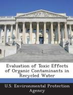 Evaluation Of Toxic Effects Of Organic Contaminants In Recycled Water edito da Bibliogov