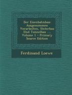 Der Eisenbahnbau: Ausgenommen Vorarbeiten, Unterbau Und Tunnelbau ..., Volume 1 di Ferdinand Loewe edito da Nabu Press