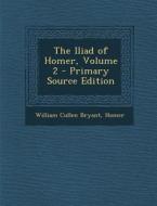 The Iliad of Homer, Volume 2 di William Cullen Bryant, Homer edito da Nabu Press