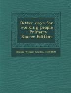 Better Days for Working People di William Garden Blaikie edito da Nabu Press