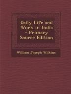 Daily Life and Work in India di William Joseph Wilkins edito da Nabu Press