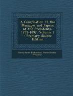 A Compilation of the Messages and Papers of the Presidents, 1789-1897, Volume 1 - Primary Source Edition di James Daniel Richardson edito da Nabu Press