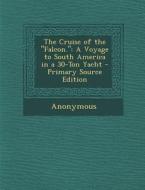 The Cruise of the Falcon.: A Voyage to South America in a 30-Ton Yacht di Anonymous edito da Nabu Press