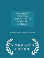 To Support Business Incubation In Academic Settings. - Scholar's Choice Edition edito da Scholar's Choice
