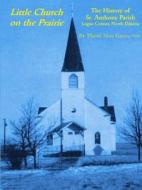Little Church On The Prairie di Placid Alois Gross edito da Lulu.com