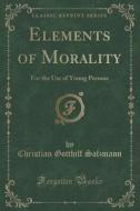 Elements Of Morality di Christian Gotthilf Salzmann edito da Forgotten Books