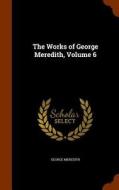 The Works Of George Meredith, Volume 6 di George Meredith edito da Arkose Press