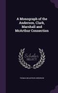 A Monograph Of The Anderson, Clark, Marshall And Mcarthur Connection di Thomas McArthur Anderson edito da Palala Press